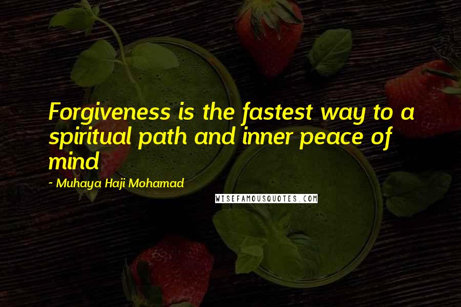 Muhaya Haji Mohamad Quotes: Forgiveness is the fastest way to a spiritual path and inner peace of mind