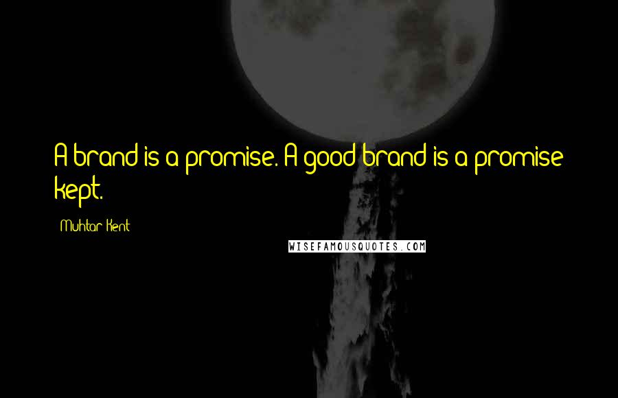 Muhtar Kent Quotes: A brand is a promise. A good brand is a promise kept.