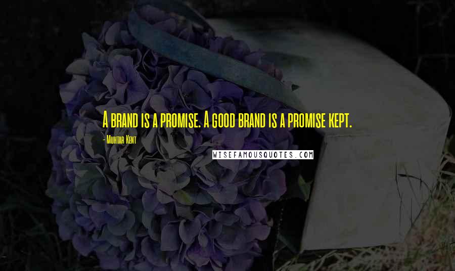 Muhtar Kent Quotes: A brand is a promise. A good brand is a promise kept.