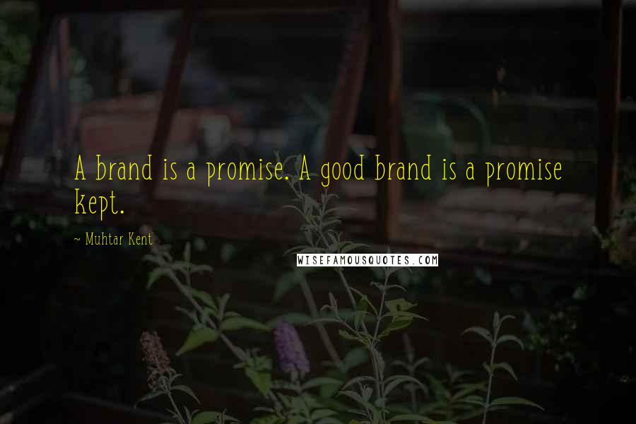 Muhtar Kent Quotes: A brand is a promise. A good brand is a promise kept.