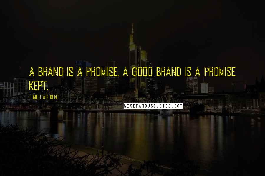 Muhtar Kent Quotes: A brand is a promise. A good brand is a promise kept.