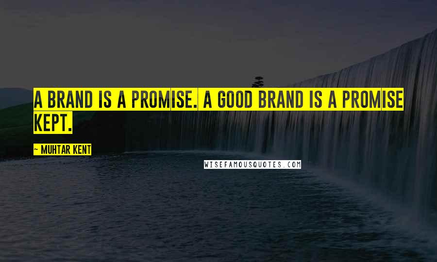 Muhtar Kent Quotes: A brand is a promise. A good brand is a promise kept.