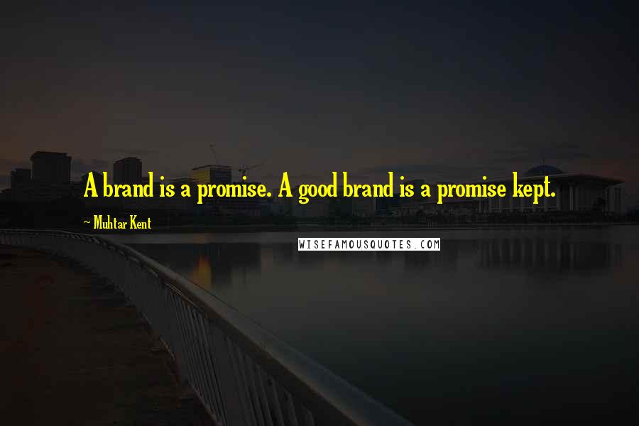 Muhtar Kent Quotes: A brand is a promise. A good brand is a promise kept.