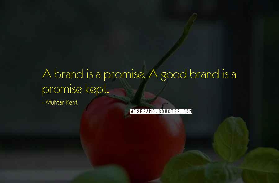 Muhtar Kent Quotes: A brand is a promise. A good brand is a promise kept.