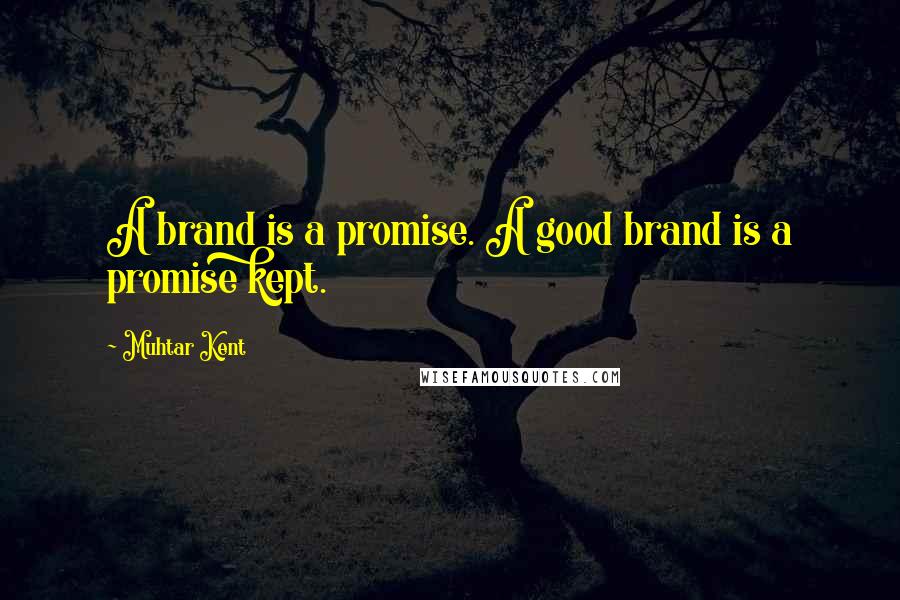 Muhtar Kent Quotes: A brand is a promise. A good brand is a promise kept.