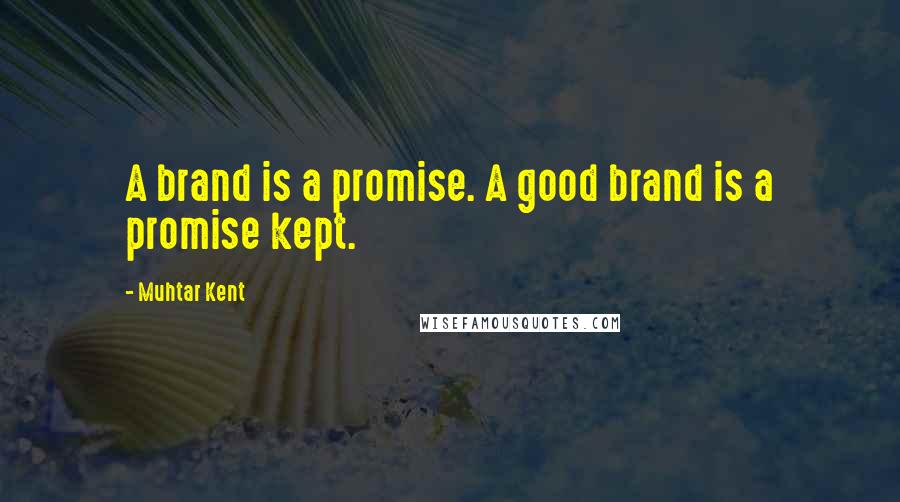 Muhtar Kent Quotes: A brand is a promise. A good brand is a promise kept.