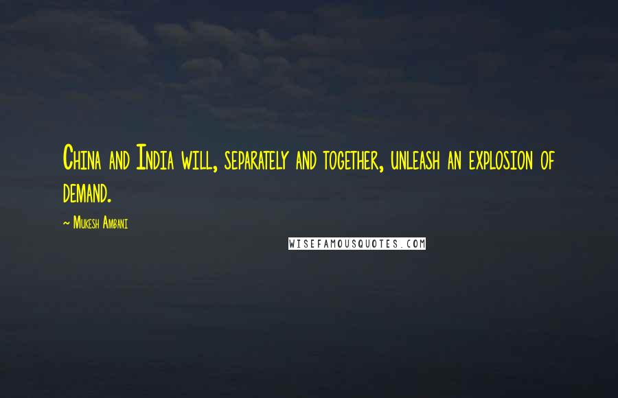 Mukesh Ambani Quotes: China and India will, separately and together, unleash an explosion of demand.