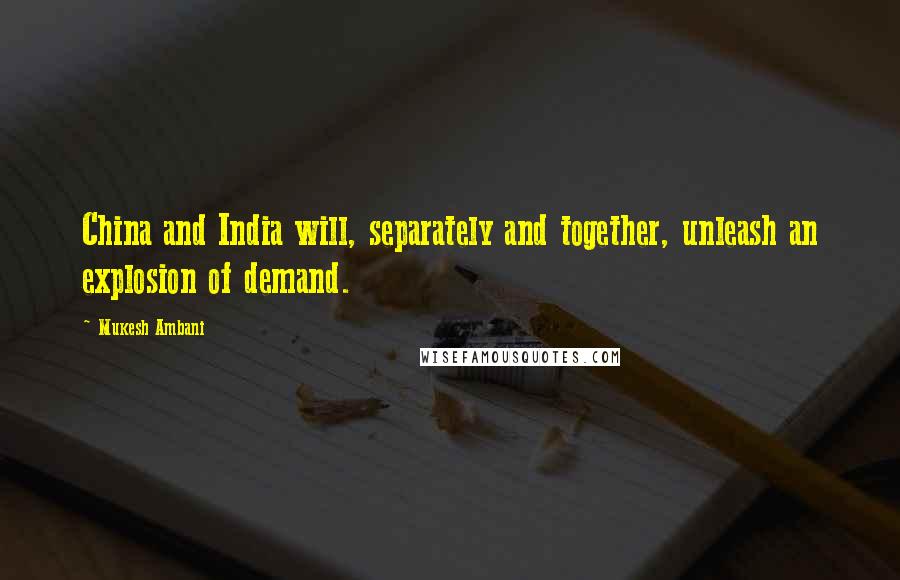 Mukesh Ambani Quotes: China and India will, separately and together, unleash an explosion of demand.
