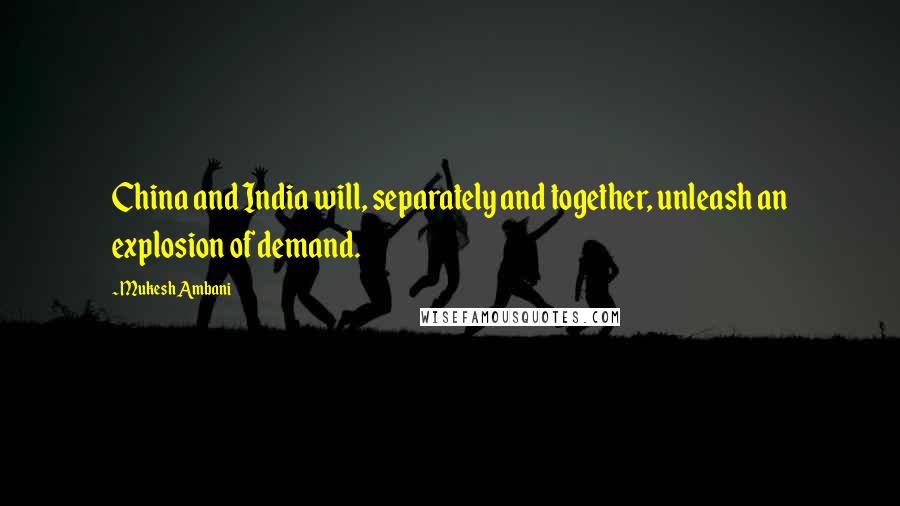 Mukesh Ambani Quotes: China and India will, separately and together, unleash an explosion of demand.