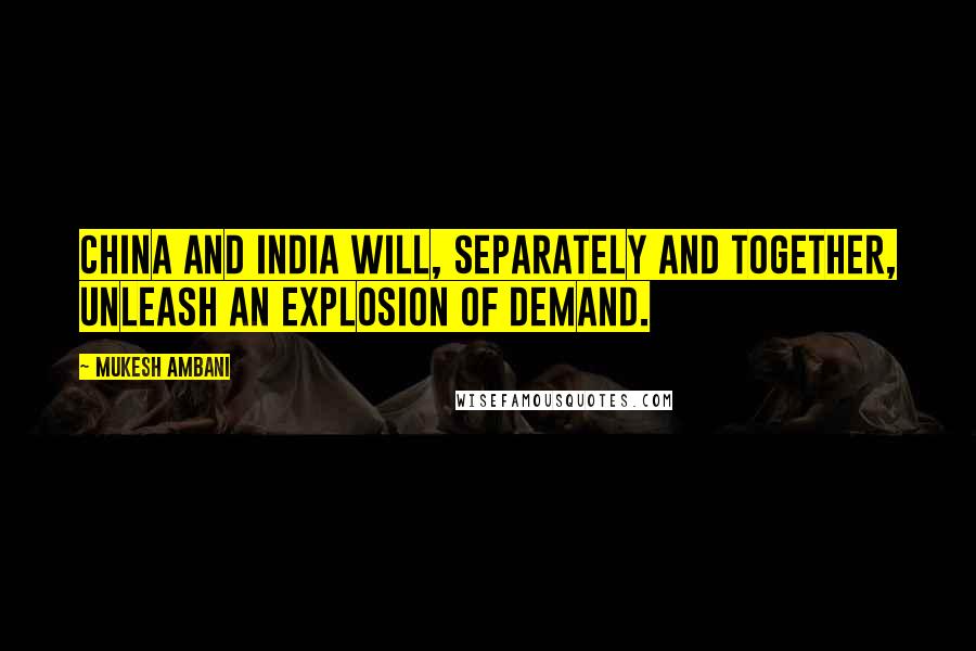 Mukesh Ambani Quotes: China and India will, separately and together, unleash an explosion of demand.