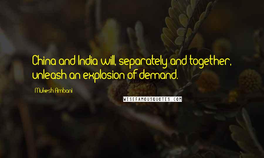 Mukesh Ambani Quotes: China and India will, separately and together, unleash an explosion of demand.