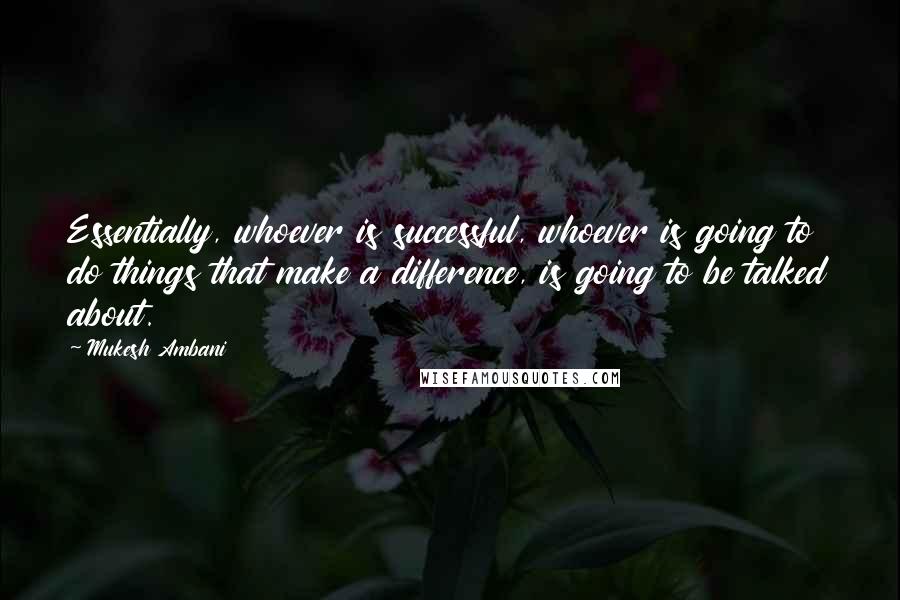 Mukesh Ambani Quotes: Essentially, whoever is successful, whoever is going to do things that make a difference, is going to be talked about.