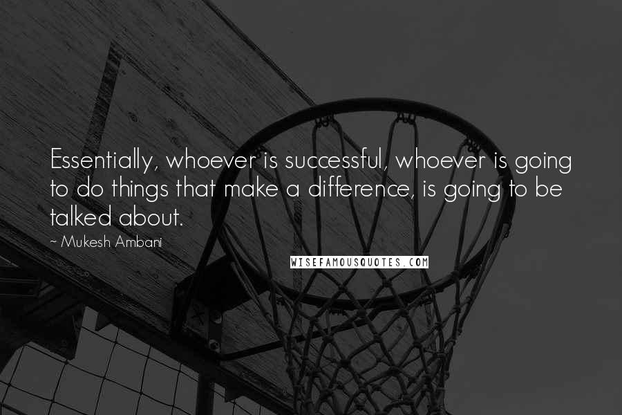 Mukesh Ambani Quotes: Essentially, whoever is successful, whoever is going to do things that make a difference, is going to be talked about.