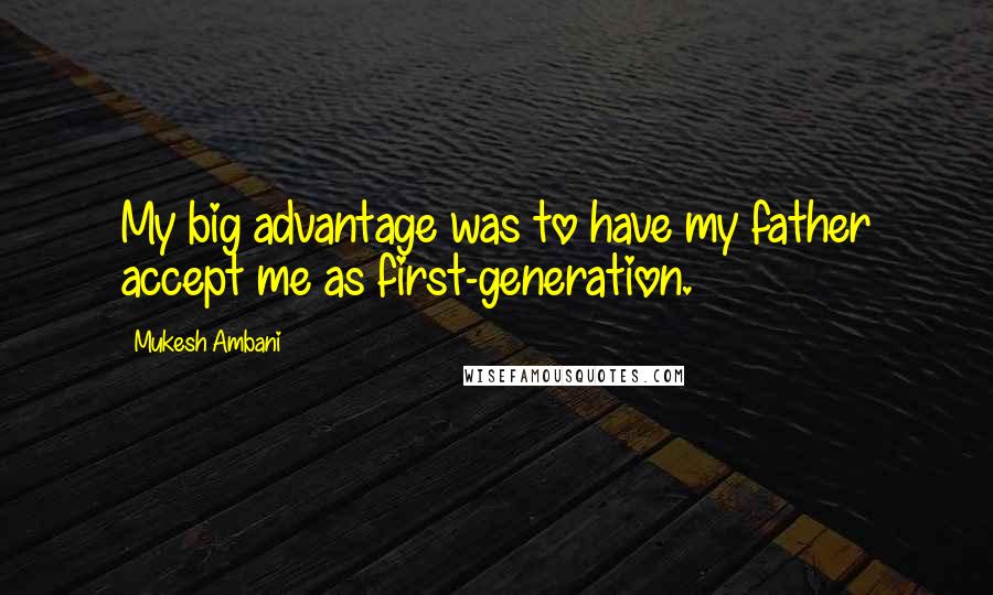 Mukesh Ambani Quotes: My big advantage was to have my father accept me as first-generation.