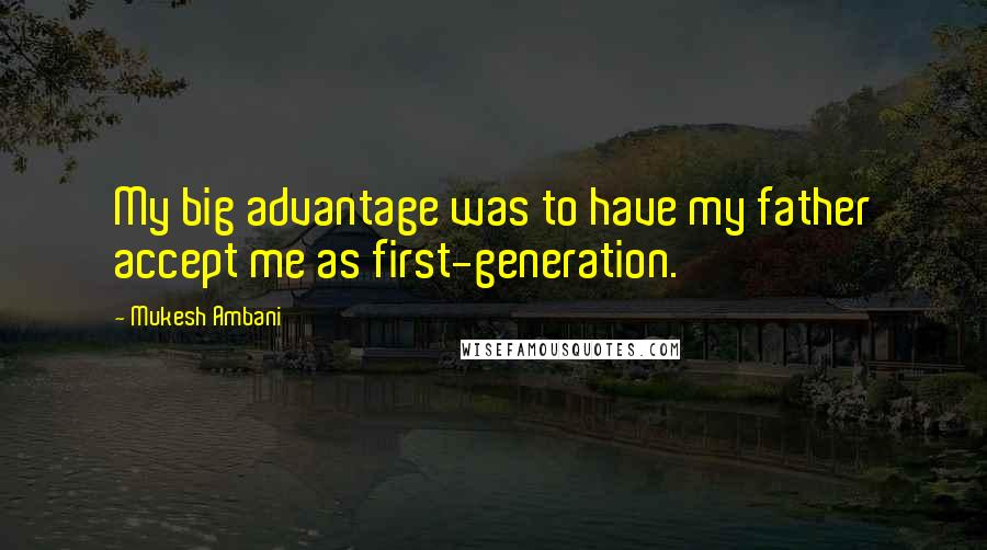 Mukesh Ambani Quotes: My big advantage was to have my father accept me as first-generation.