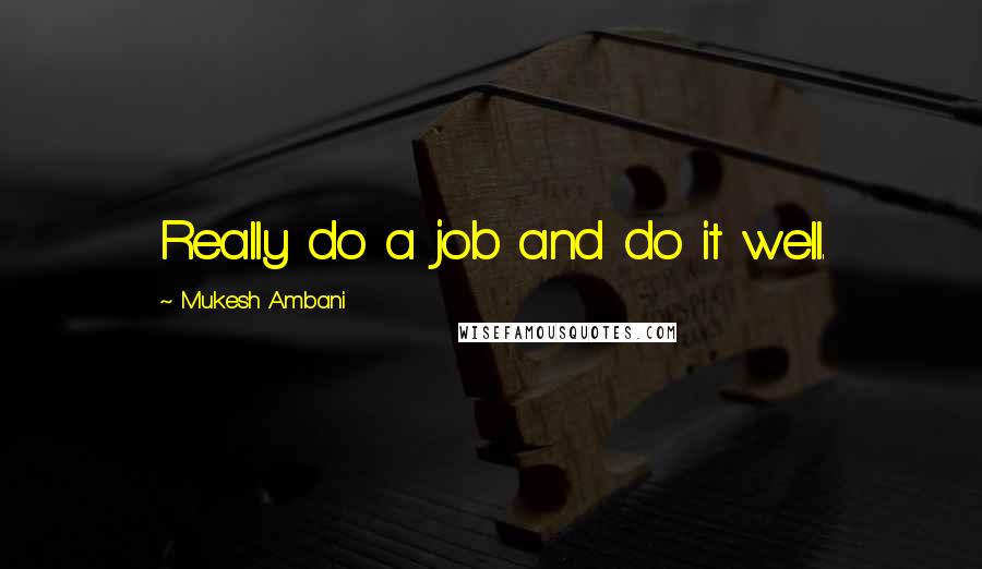 Mukesh Ambani Quotes: Really do a job and do it well.