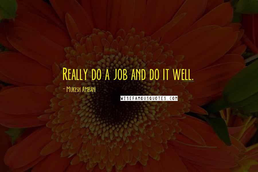 Mukesh Ambani Quotes: Really do a job and do it well.