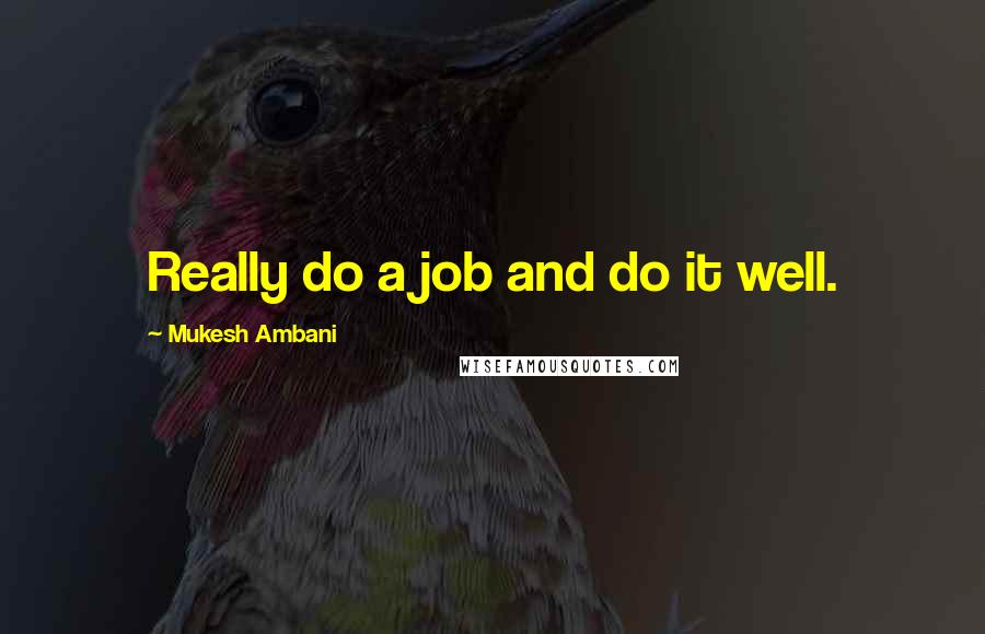 Mukesh Ambani Quotes: Really do a job and do it well.