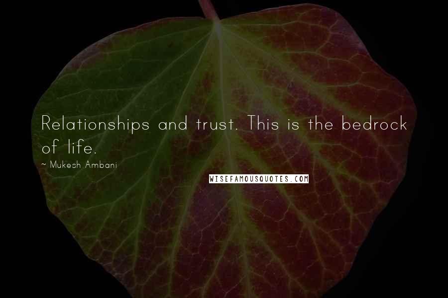 Mukesh Ambani Quotes: Relationships and trust. This is the bedrock of life.