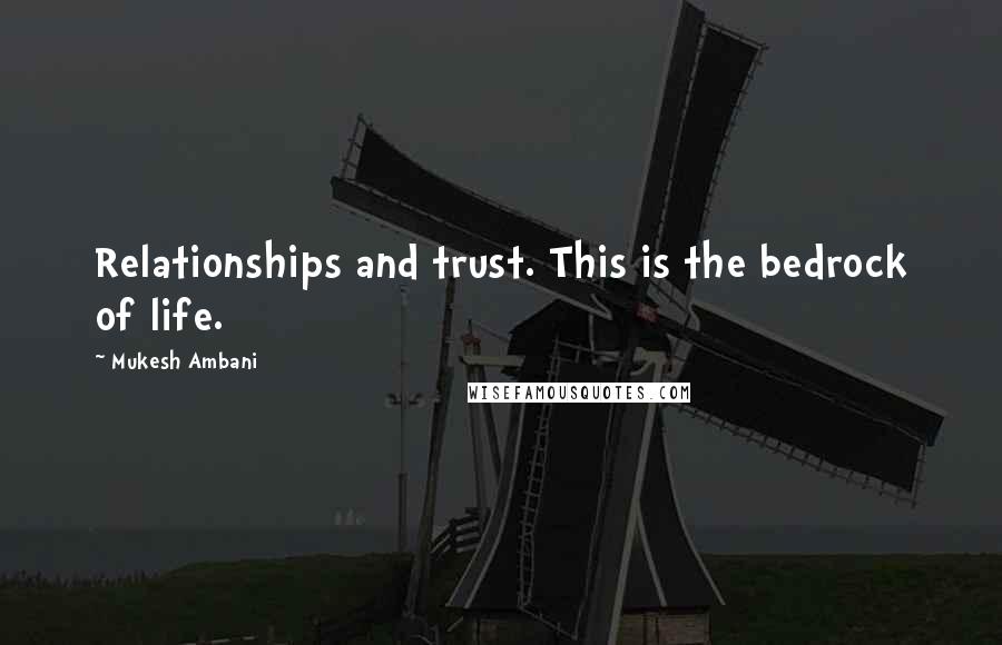 Mukesh Ambani Quotes: Relationships and trust. This is the bedrock of life.