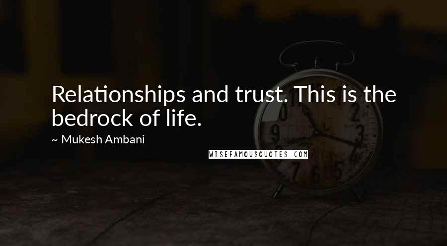 Mukesh Ambani Quotes: Relationships and trust. This is the bedrock of life.