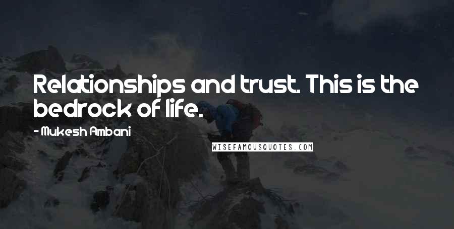 Mukesh Ambani Quotes: Relationships and trust. This is the bedrock of life.