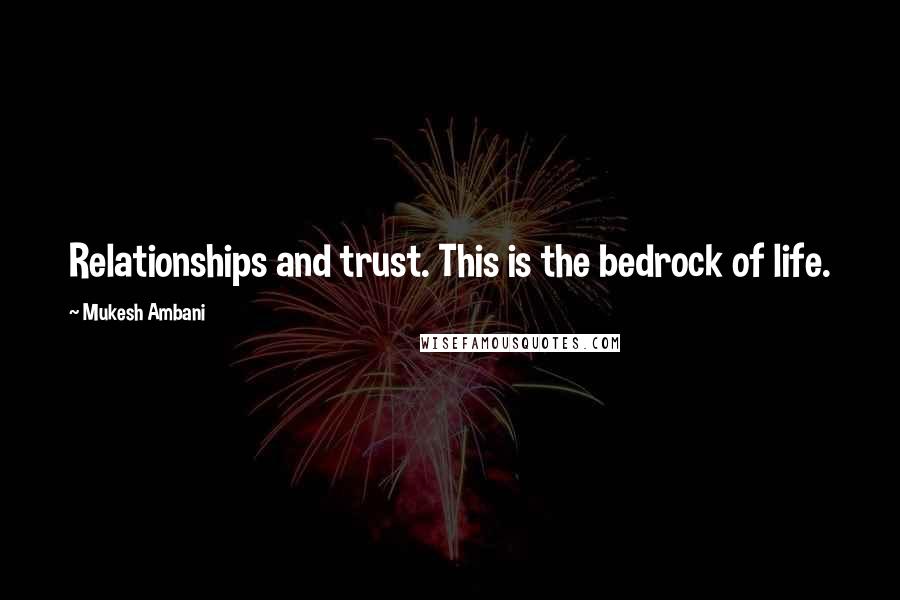 Mukesh Ambani Quotes: Relationships and trust. This is the bedrock of life.