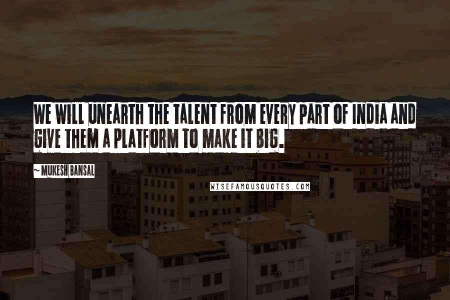 Mukesh Bansal Quotes: We will unearth the talent from every part of India and give them a platform to make it big.
