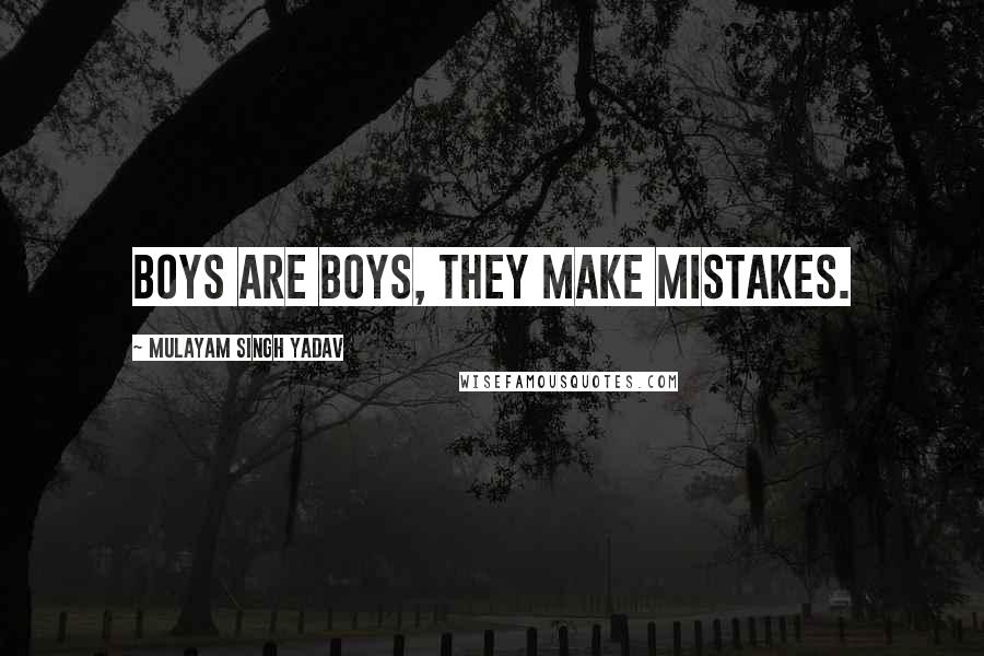 Mulayam Singh Yadav Quotes: Boys are boys, they make mistakes.