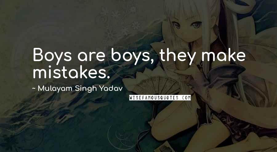 Mulayam Singh Yadav Quotes: Boys are boys, they make mistakes.