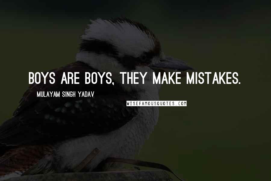 Mulayam Singh Yadav Quotes: Boys are boys, they make mistakes.