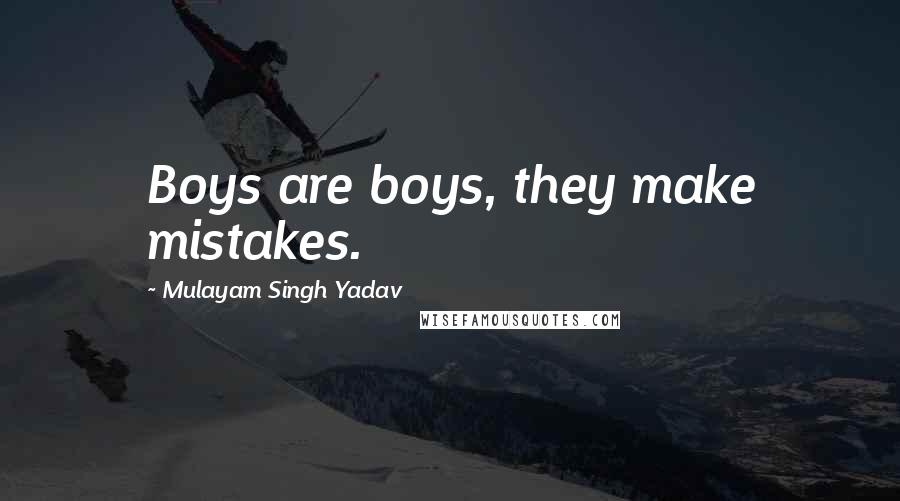 Mulayam Singh Yadav Quotes: Boys are boys, they make mistakes.