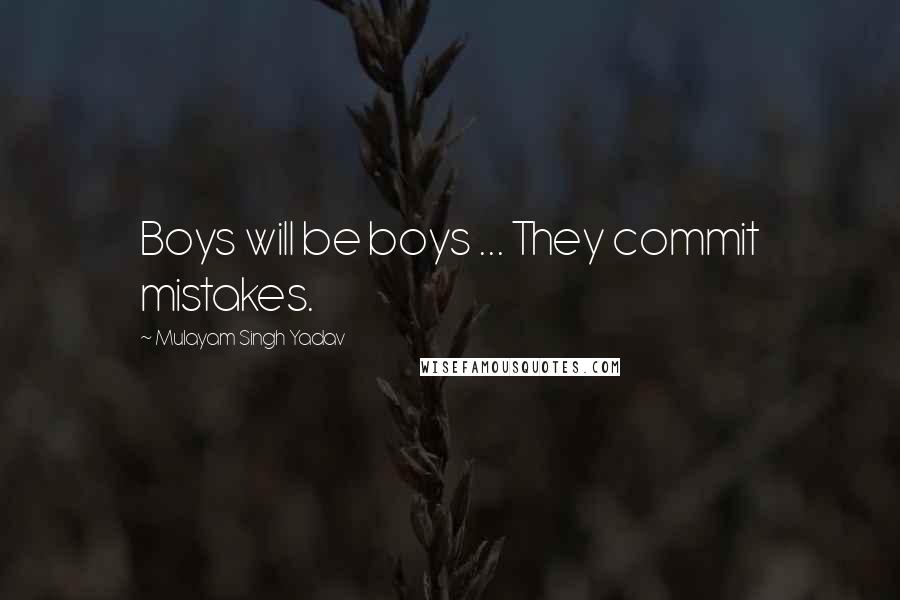Mulayam Singh Yadav Quotes: Boys will be boys ... They commit mistakes.