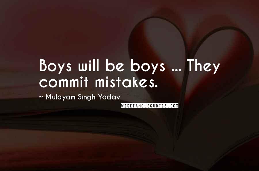 Mulayam Singh Yadav Quotes: Boys will be boys ... They commit mistakes.