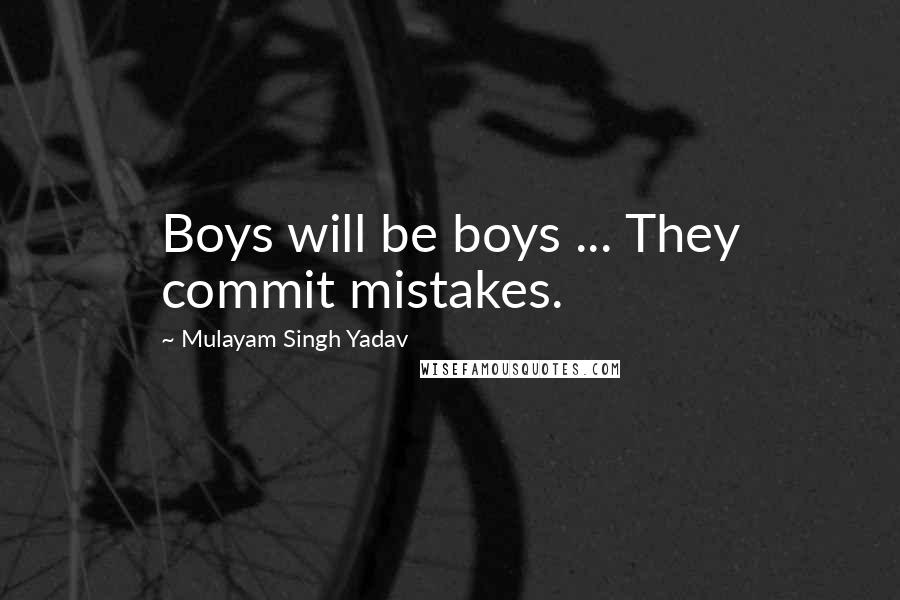 Mulayam Singh Yadav Quotes: Boys will be boys ... They commit mistakes.