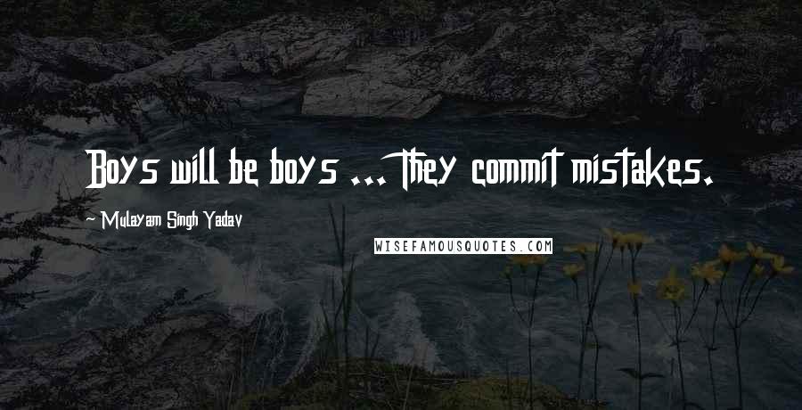 Mulayam Singh Yadav Quotes: Boys will be boys ... They commit mistakes.