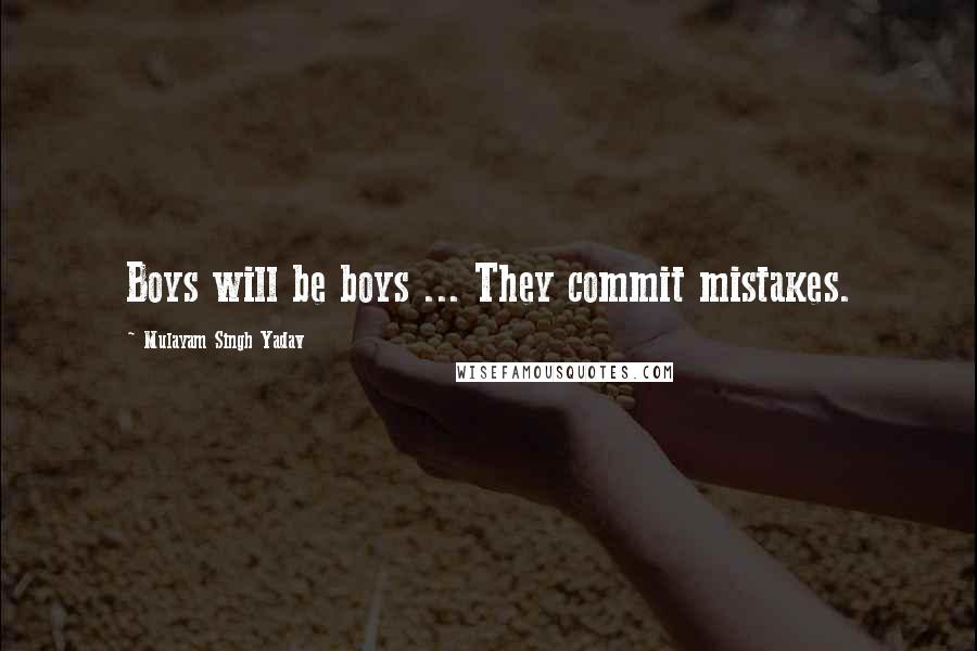 Mulayam Singh Yadav Quotes: Boys will be boys ... They commit mistakes.