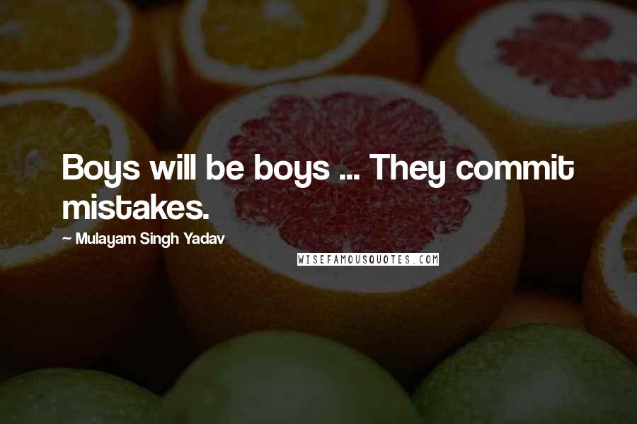 Mulayam Singh Yadav Quotes: Boys will be boys ... They commit mistakes.