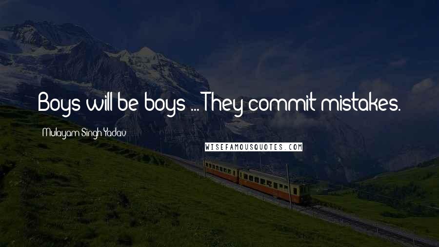 Mulayam Singh Yadav Quotes: Boys will be boys ... They commit mistakes.