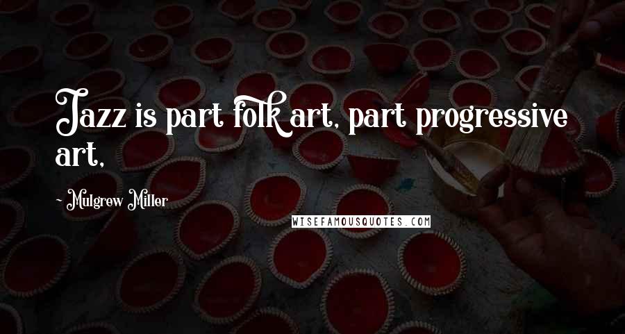 Mulgrew Miller Quotes: Jazz is part folk art, part progressive art,