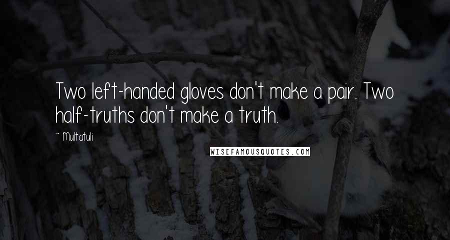 Multatuli Quotes: Two left-handed gloves don't make a pair. Two half-truths don't make a truth.