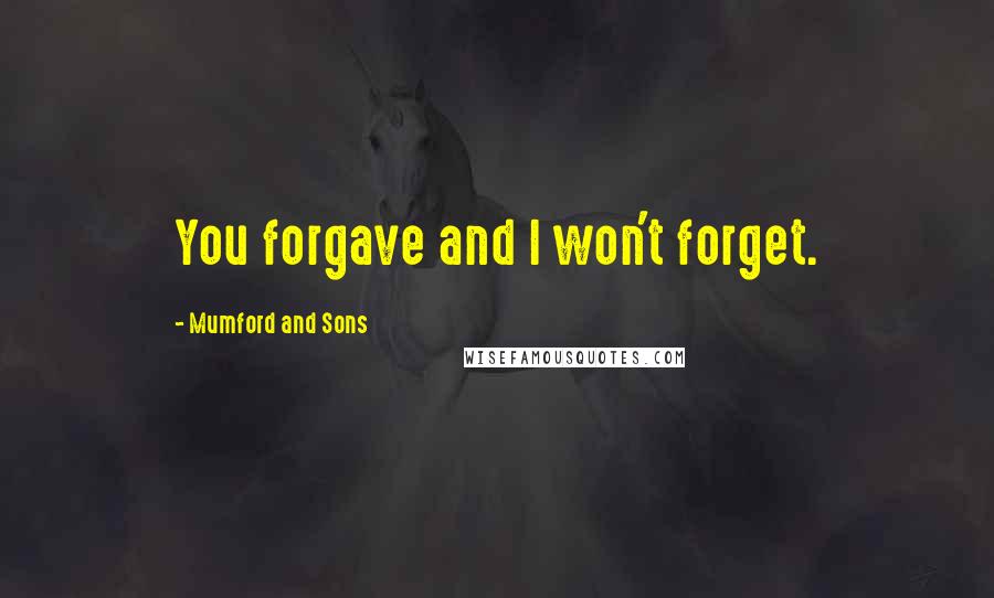 Mumford And Sons Quotes: You forgave and I won't forget.