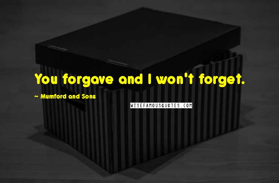 Mumford And Sons Quotes: You forgave and I won't forget.