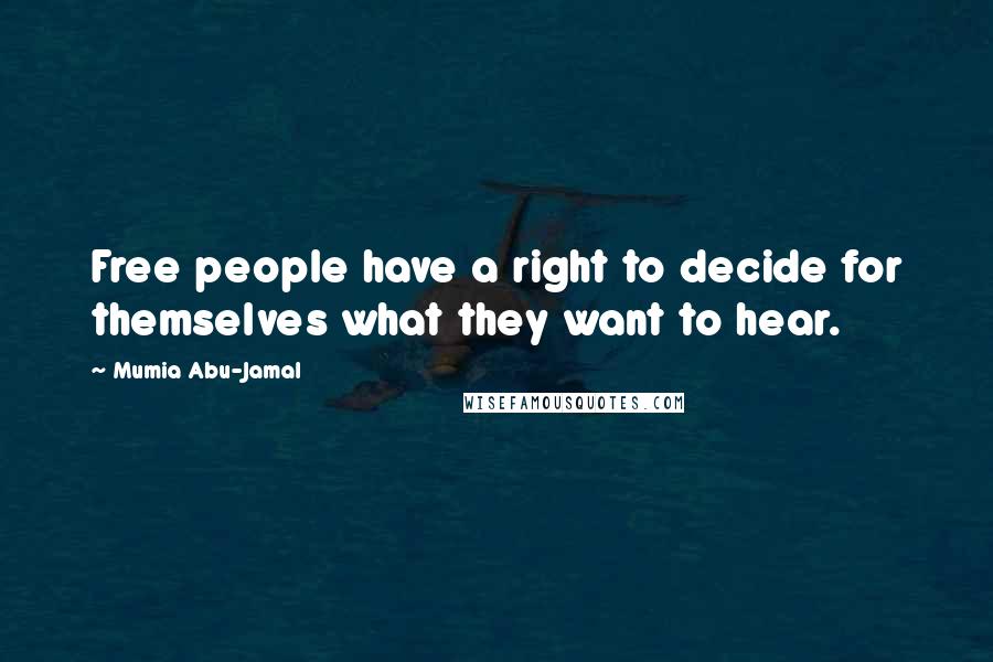 Mumia Abu-Jamal Quotes: Free people have a right to decide for themselves what they want to hear.