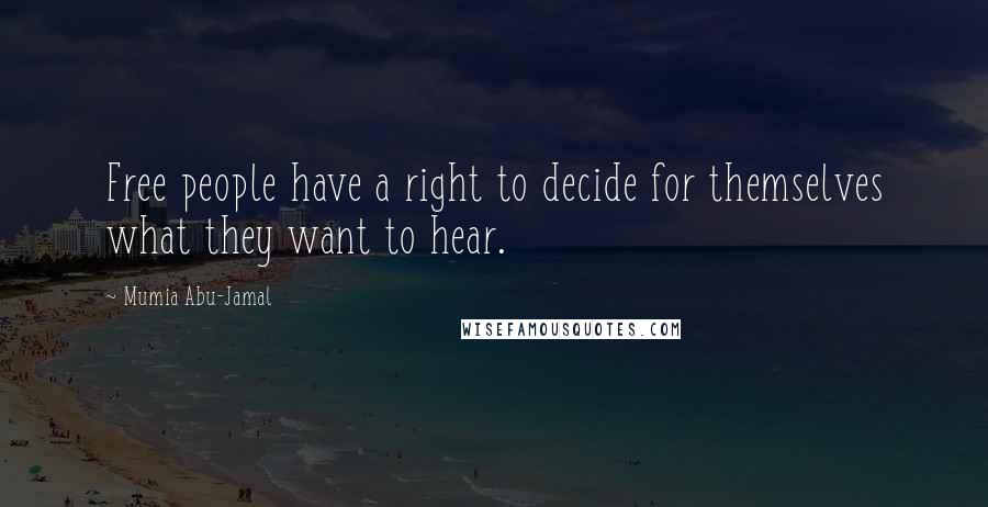 Mumia Abu-Jamal Quotes: Free people have a right to decide for themselves what they want to hear.