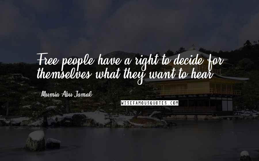 Mumia Abu-Jamal Quotes: Free people have a right to decide for themselves what they want to hear.