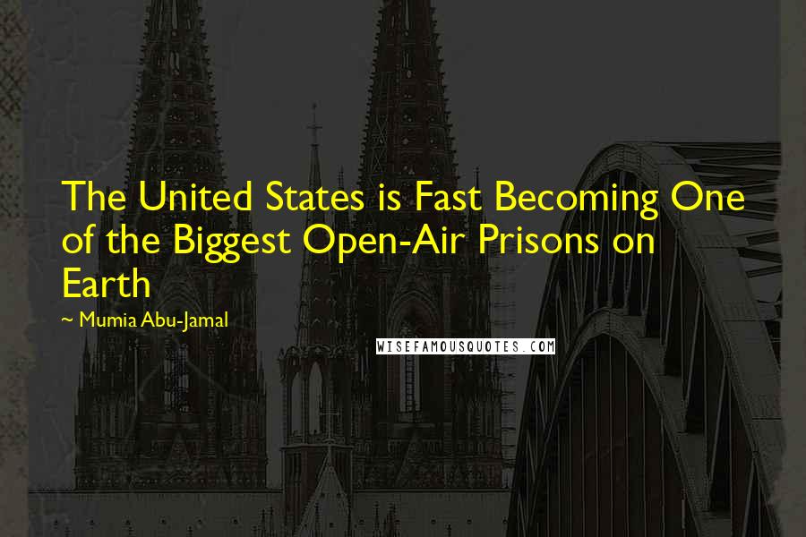 Mumia Abu-Jamal Quotes: The United States is Fast Becoming One of the Biggest Open-Air Prisons on Earth