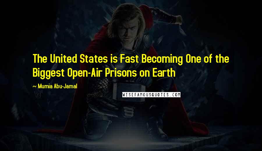 Mumia Abu-Jamal Quotes: The United States is Fast Becoming One of the Biggest Open-Air Prisons on Earth