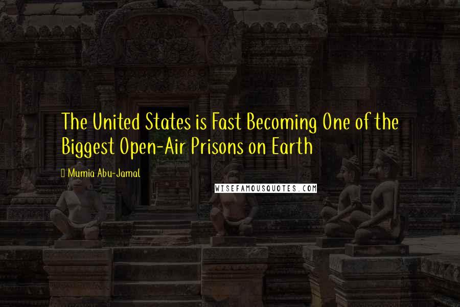 Mumia Abu-Jamal Quotes: The United States is Fast Becoming One of the Biggest Open-Air Prisons on Earth