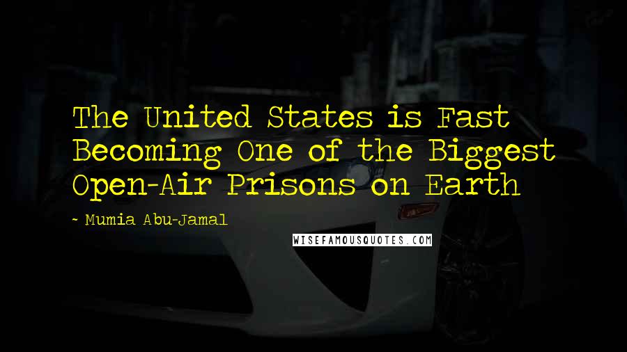 Mumia Abu-Jamal Quotes: The United States is Fast Becoming One of the Biggest Open-Air Prisons on Earth